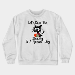 cat Let's Keep The Stupidity To a Minimum Today Crewneck Sweatshirt